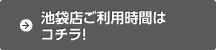 池袋店ご利用時間はコチラ！