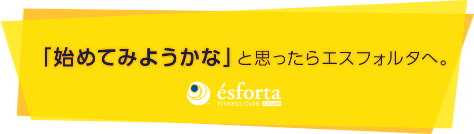 「始めてみようかな」と思ったらエスフォルタへ。