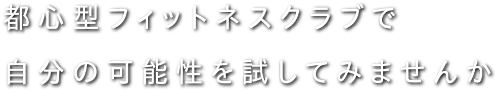 都心型フィットネスクラブで自分の可能性を試してみませんか